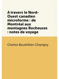 A travers le Nord-Ouest canadien microforme de Mon