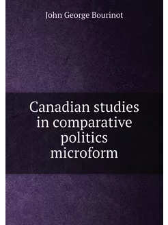 Canadian studies in comparative politics microform