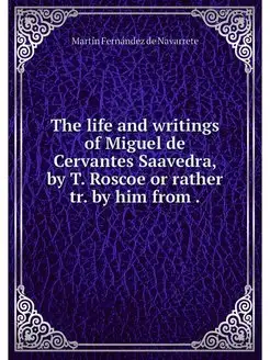 The life and writings of Miguel de Ce