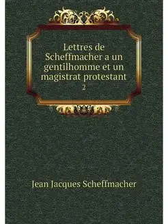 Lettres de Scheffmacher a un gentilho