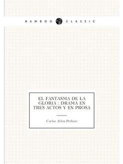 El fantasma de la gloria drama en tres actos y en