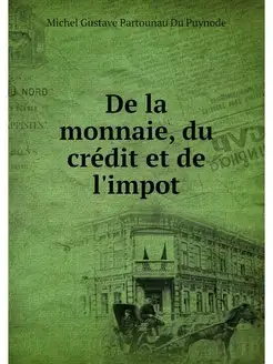 De la monnaie, du credit et de l'impot