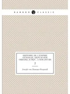 Histoire de l'empire ottoman, depuis son origine jus