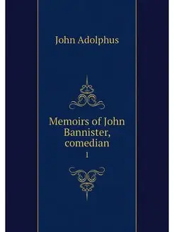 Memoirs of John Bannister, comedian. 1