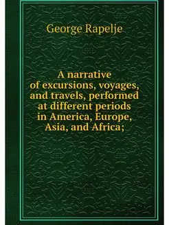 A narrative of excursions, voyages, a