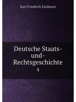 Deutsche Staats-und-Rechtsgeschichte. 4