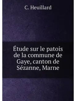 Étude sur le patois de la commune de Gaye, canton de