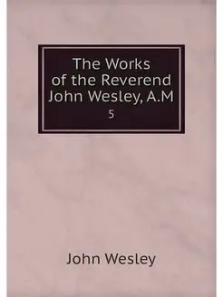 The Works of the Reverend John Wesley