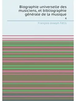 Biographie universelle des musiciens, et bibliograph