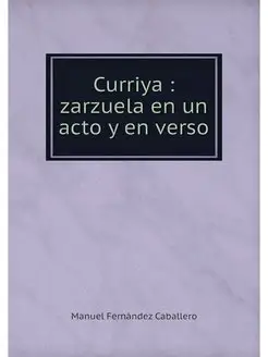 Curriya zarzuela en un acto y en verso