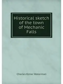 Historical sketch of the town of Mechanic Falls