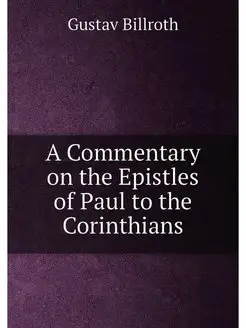 A Commentary on the Epistles of Paul to the Corinthians