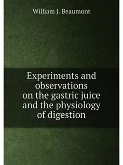 Experiments and observations on the gastric juice an