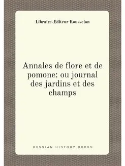 Annales de flore et de pomone ou journal des jardin