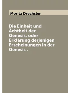 Die Einheit und Ächtheit der Genesis, oder Erklärung