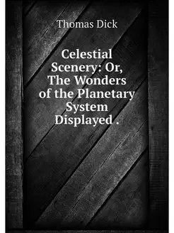 Celestial Scenery Or, The Wonders of