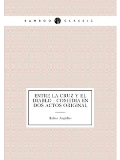 Entre la cruz y el diablo comedia en dos actos ori