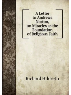 A Letter to Andrews Norton, on Miracles as the Found