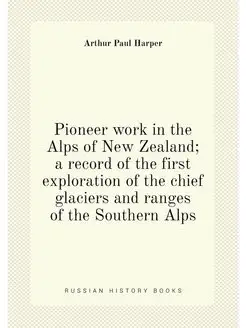 Pioneer work in the Alps of New Zealand a record of