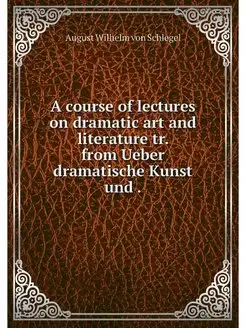 A course of lectures on dramatic art