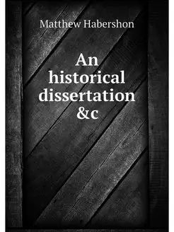 An historical dissertation &c