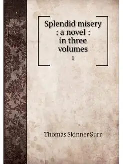 Splendid misery a novel in three