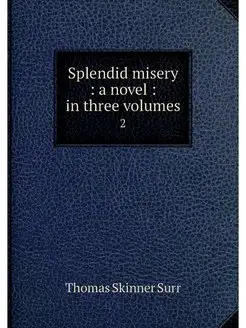 Splendid misery a novel in three