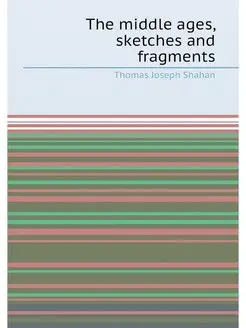 The middle ages, sketches and fragments