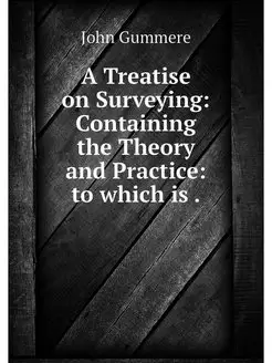 A Treatise on Surveying Containing t