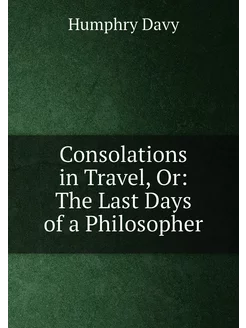 Consolations in Travel, Or The Last Days of a Philo