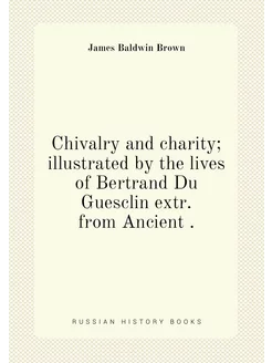 Chivalry and charity illustrated by the lives of Be