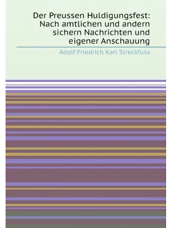 Der Preussen Huldigungsfest Nach amtlichen und ande