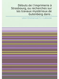 Débuts de l'imprimerie à Strasbourg, ou recherches s