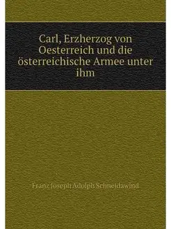 Carl, Erzherzog von Oesterreich und d