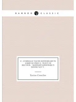 C. Cornelii Taciti Historiarum libri quinque. Textum