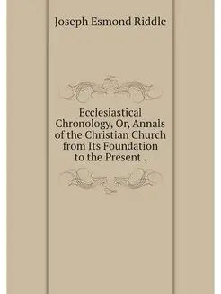 Ecclesiastical Chronology, Or, Annals