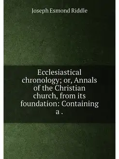 Ecclesiastical chronology or, Annals of the Christi