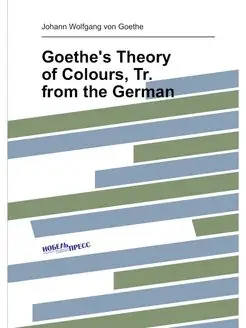 Goethe's Theory of Colours, Tr. from the German