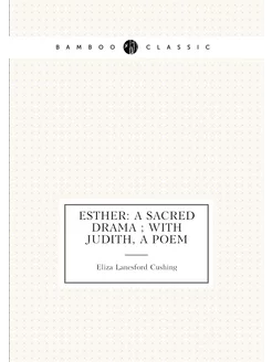 Esther A Sacred Drama with Judith, a Poem