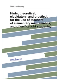 Hints, theoretical, elucidatory, and practical, for