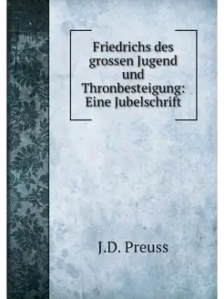 Friedrichs des grossen Jugend und Thr