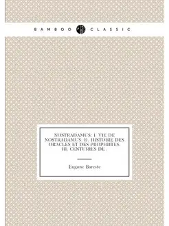 Nostradamus I. Vie de Nostradamus. II. Histoire des