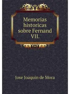 Memorias historicas sobre Fernand VII