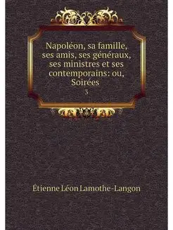 Napoleon, sa famille, ses amis, ses g