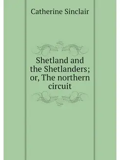 Shetland and the Shetlanders or, The