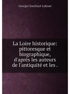 La Loire historique pittoresque et b