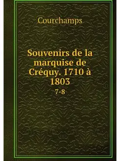 Souvenirs de la marquise de Crequy. 1