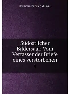 Südöstlicher Bildersaal Vom Verfasser der Briefe ei