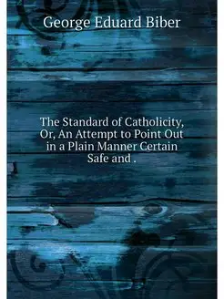 The Standard of Catholicity, Or, An A