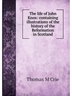 The life of John Knox containing ill